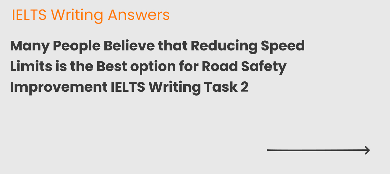Many People Believe that Reducing Speed Limits is the Best option for Road Safety Improvement IELTS Writing Task 2